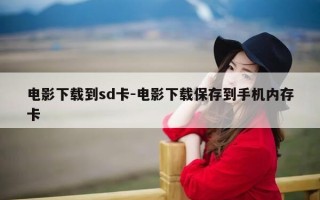 电影下载到sd卡-电影下载保存到手机内存卡