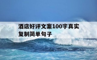 酒店好评文案100字真实复制简单句子-酒店好评短语