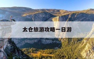 太仓旅游攻略一日游-太仓旅游攻略必玩的景点