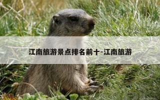 江南旅游景点排名前十-江南旅游