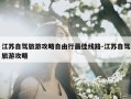江苏自驾旅游攻略自由行最佳线路-江苏自驾旅游攻略