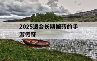 2025适合长期搬砖的手游传奇-搬砖传奇手游推荐