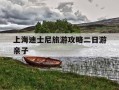 上海迪士尼旅游攻略二日游亲子-上海迪士尼二日游门票