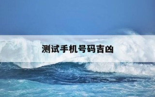 测试手机号码吉凶-看手机号码吉凶