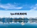 tpu手机壳好吗-tpu的手机壳容易脏吗