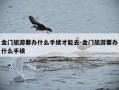 金门旅游要办什么手续才能去-金门旅游要办什么手续