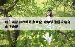 哈尔滨旅游攻略景点大全-哈尔滨旅游攻略自由行攻略