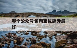 哪个公众号领淘宝优惠券最好-淘宝优惠券的公众号