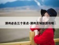 潮州必去三个景点-潮州古城旅游攻略