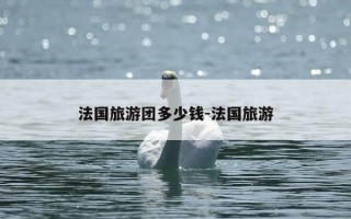 法国旅游团多少钱-法国旅游
