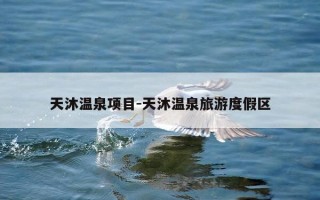 天沐温泉项目-天沐温泉旅游度假区