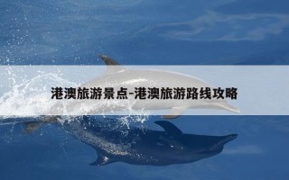 港澳旅游景点-港澳旅游路线攻略