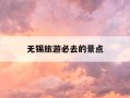无锡旅游必去的景点-无锡最出名的三个景点