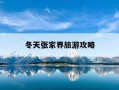 冬天张家界旅游攻略-冬天去张家界好玩吗?冬天张家界攻略
