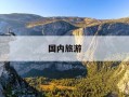 国内旅游-国内旅游推荐