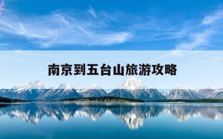 南京到五台山旅游攻略-南京到五台山旅游攻略自驾