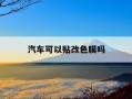 汽车可以贴改色膜吗-可以给车贴膜改色