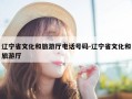 辽宁省文化和旅游厅电话号码-辽宁省文化和旅游厅
