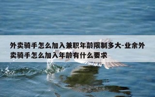 外卖骑手怎么加入兼职年龄限制多大-业余外卖骑手怎么加入年龄有什么要求