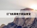 订飞机票哪个网站便宜-订飞机票哪个网站便宜点