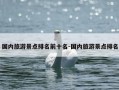 国内旅游景点排名前十名-国内旅游景点排名