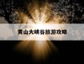 黄山大峡谷旅游攻略-黄山大峡谷旅游攻略图