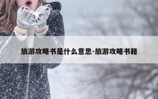 旅游攻略书是什么意思-旅游攻略书籍