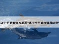 这个季节去哪儿旅游-这个季节去哪里旅游好