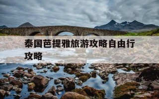 泰国芭提雅旅游攻略自由行攻略-泰国芭提雅旅游攻略自由行攻略平洋海