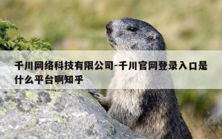 千川网络科技有限公司-千川官网登录入口是什么平台啊知乎