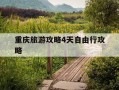 重庆旅游攻略4天自由行攻略-重庆2天一夜必去景点
