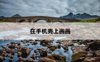 在手机壳上画画-在手机壳上画画的图案小清新