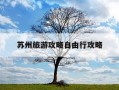 苏州旅游攻略自由行攻略-苏州旅游攻略自由行攻略图