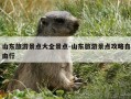 山东旅游景点大全景点-山东旅游景点攻略自由行