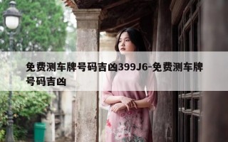 免费测车牌号码吉凶399J6-免费测车牌号码吉凶