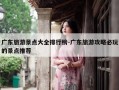 广东旅游景点大全排行榜-广东旅游攻略必玩的景点推荐