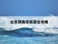 北京到南京旅游全攻略-北京到南京自驾游中途在哪城市休息