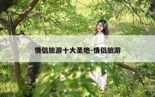 情侣旅游十大圣地-情侣旅游