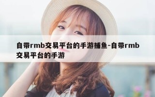 自带rmb交易平台的手游捕鱼-自带rmb交易平台的手游