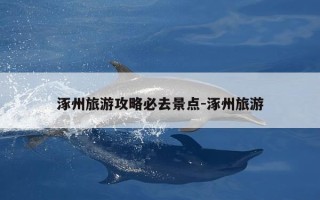 涿州旅游攻略必去景点-涿州旅游