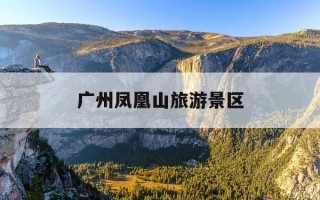 广州凤凰山旅游景区-广州凤凰山百科