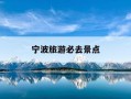宁波旅游必去景点-宁波旅游必去景点推荐一下