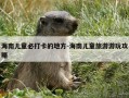 海南儿童必打卡的地方-海南儿童旅游游玩攻略