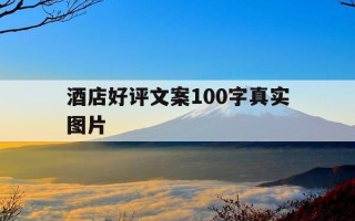 酒店好评文案100字真实图片-酒店好评经典语录100字