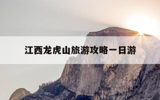 江西龙虎山旅游攻略一日游-江西龙虎山游玩攻略