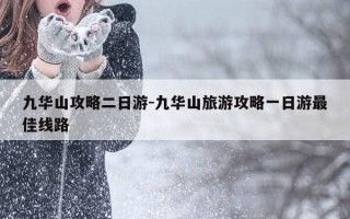 九华山攻略二日游-九华山旅游攻略一日游最佳线路