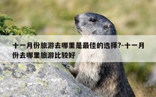 十一月份旅游去哪里是最佳的选择?-十一月份去哪里旅游比较好