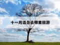 十一月适合去哪里旅游-十一月适合去什么地方旅游