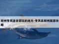 郑州冬天适合游玩的地方-冬天去郑州旅游攻略