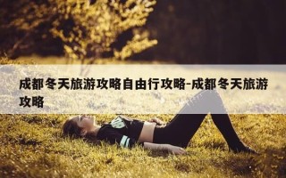 成都冬天旅游攻略自由行攻略-成都冬天旅游攻略